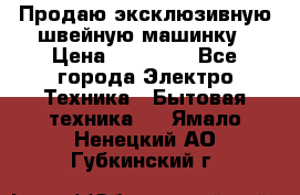 Продаю эксклюзивную швейную машинку › Цена ­ 13 900 - Все города Электро-Техника » Бытовая техника   . Ямало-Ненецкий АО,Губкинский г.